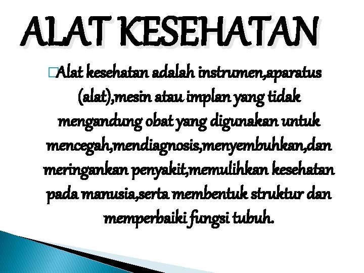 ALAT KESEHATAN �Alat kesehatan adalah instrumen, aparatus (alat), mesin atau implan yang tidak mengandung