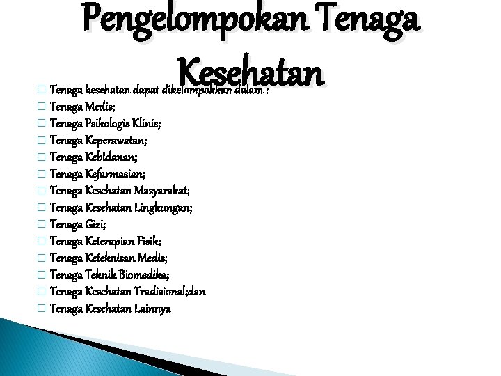 Pengelompokan Tenaga Kesehatan Tenaga kesehatan dapat dikelompokkan dalam : � Tenaga Medis; � Tenaga