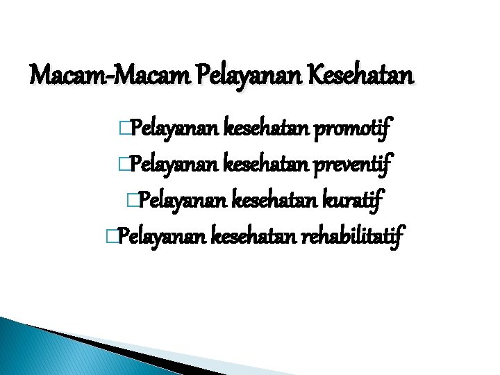 Macam-Macam Pelayanan Kesehatan �Pelayanan kesehatan promotif �Pelayanan kesehatan preventif �Pelayanan kesehatan kuratif �Pelayanan kesehatan