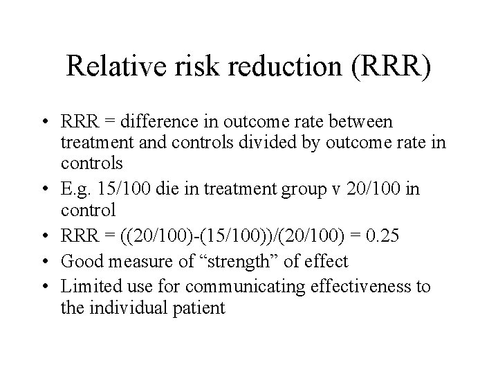 Relative risk reduction (RRR) • RRR = difference in outcome rate between treatment and