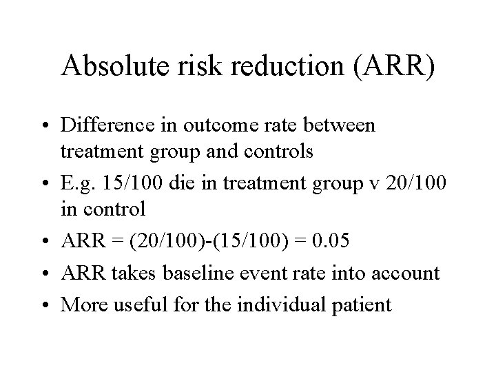 Absolute risk reduction (ARR) • Difference in outcome rate between treatment group and controls