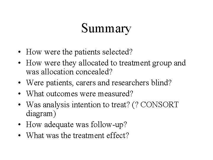 Summary • How were the patients selected? • How were they allocated to treatment