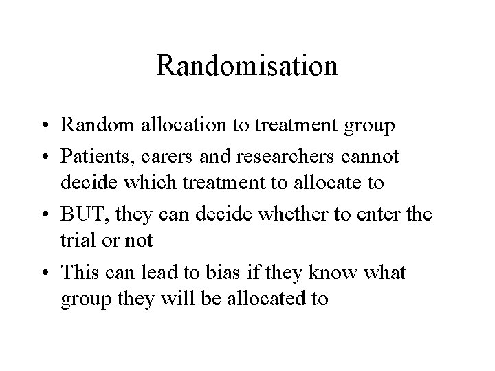 Randomisation • Random allocation to treatment group • Patients, carers and researchers cannot decide