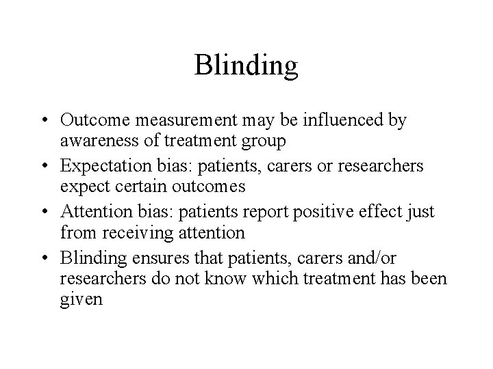 Blinding • Outcome measurement may be influenced by awareness of treatment group • Expectation