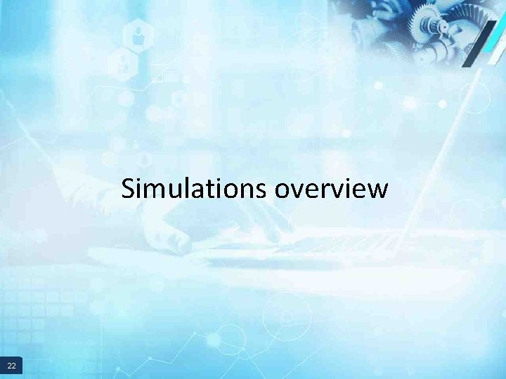 Simulations overview 22 22 