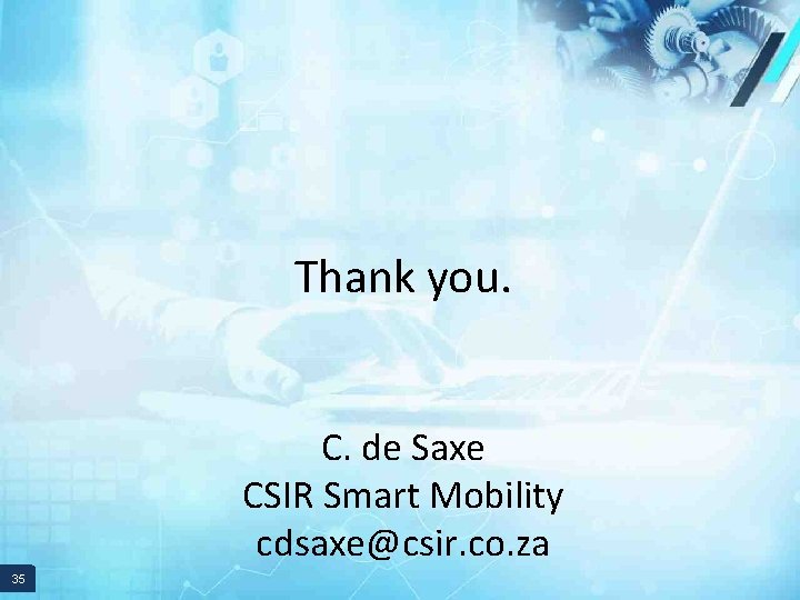 Thank you. C. de Saxe CSIR Smart Mobility cdsaxe@csir. co. za 35 35 