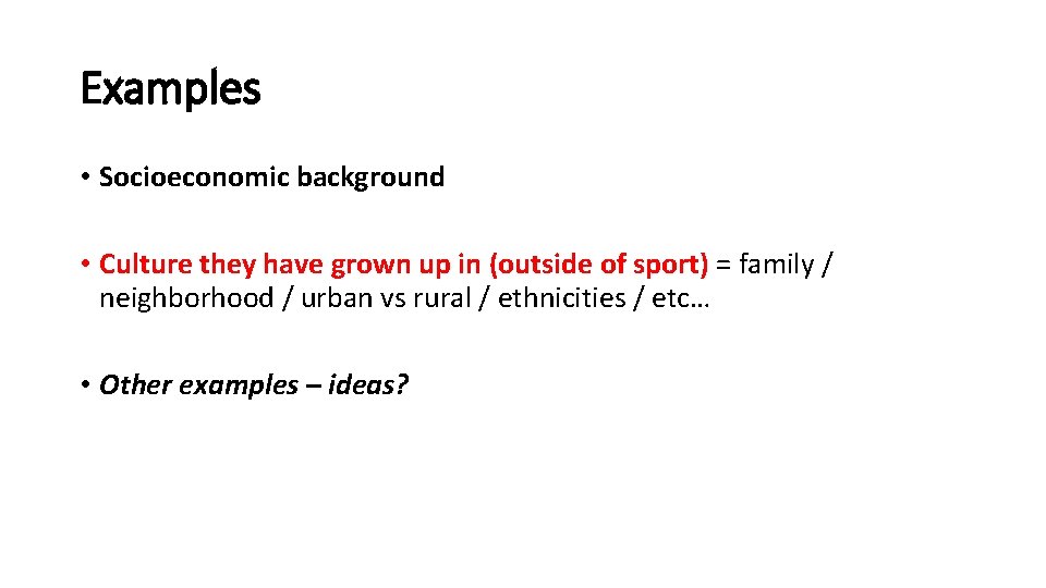 Examples • Socioeconomic background • Culture they have grown up in (outside of sport)