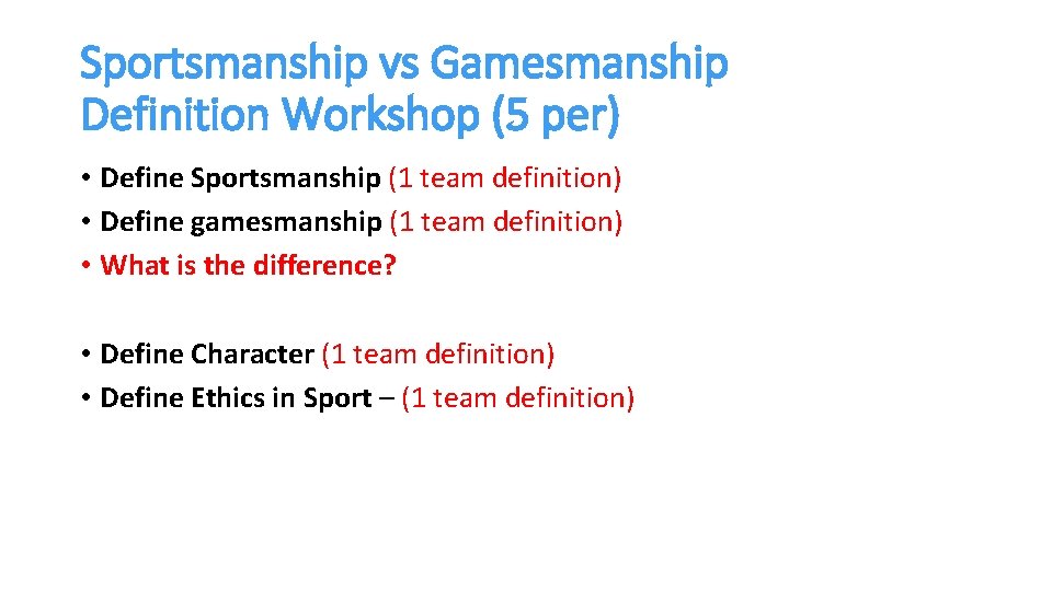 Sportsmanship vs Gamesmanship Definition Workshop (5 per) • Define Sportsmanship (1 team definition) •