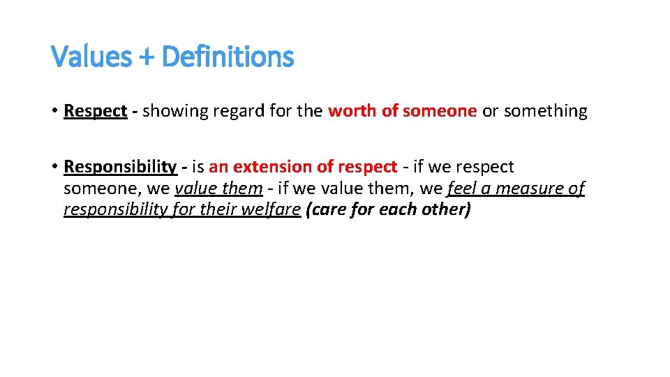 Values + Definitions • Respect - showing regard for the worth of someone or