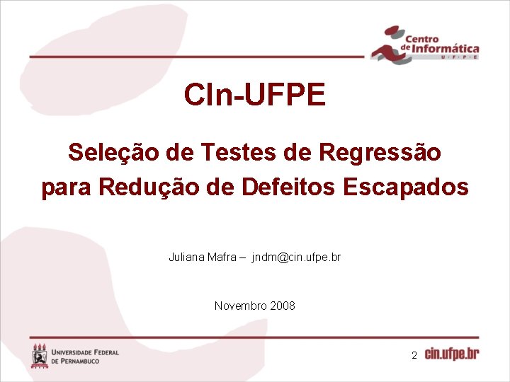 CIn-UFPE Seleção de Testes de Regressão para Redução de Defeitos Escapados Juliana Mafra –