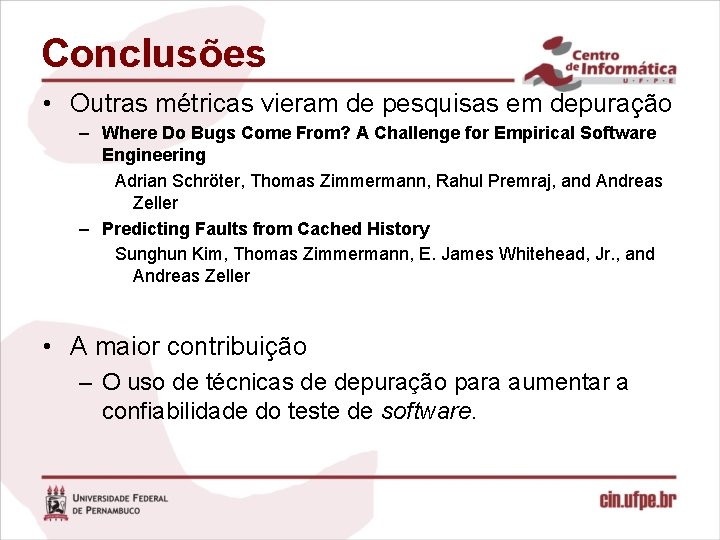 Conclusões • Outras métricas vieram de pesquisas em depuração – Where Do Bugs Come