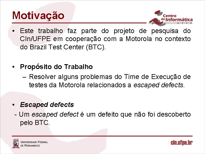 Motivação • Este trabalho faz parte do projeto de pesquisa do CIn/UFPE em cooperação