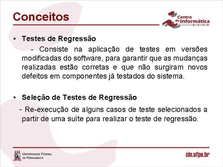 Conceitos • Testes de Regressão - Consiste na aplicação de testes em versões modificadas