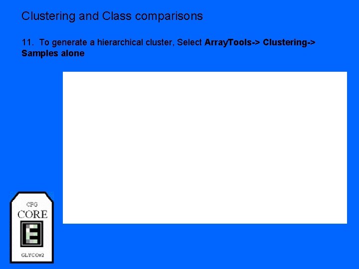 Clustering and Class comparisons 11. To generate a hierarchical cluster, Select Array. Tools-> Clustering->