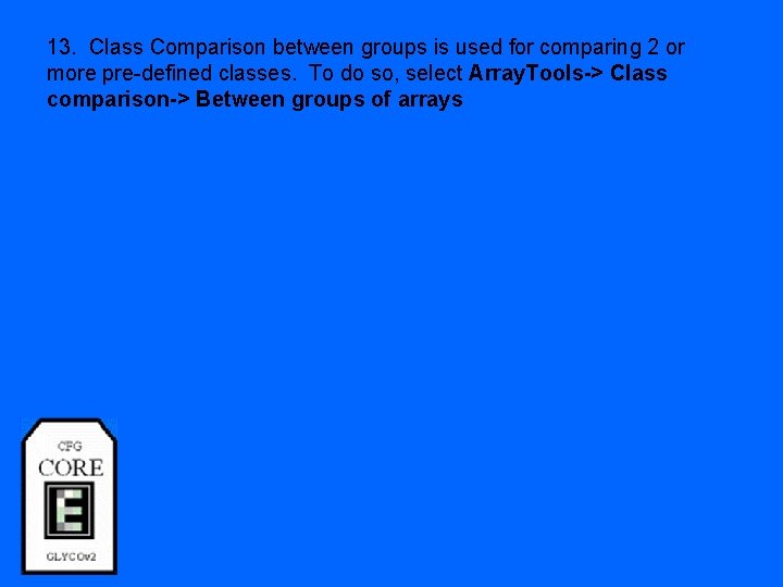 13. Class Comparison between groups is used for comparing 2 or more pre-defined classes.