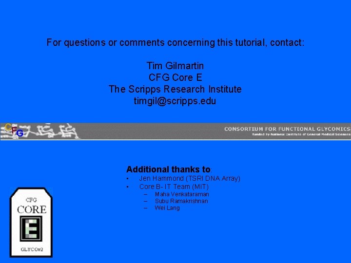 For questions or comments concerning this tutorial, contact: Tim Gilmartin CFG Core E The
