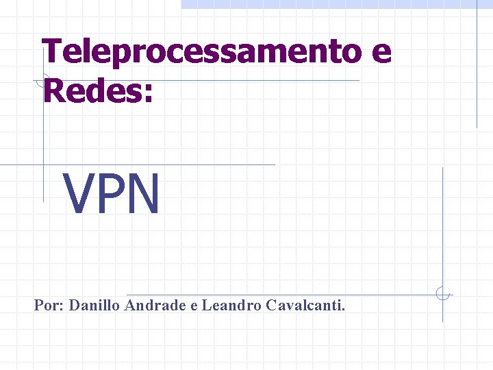 Teleprocessamento e Redes: VPN Por: Danillo Andrade e Leandro Cavalcanti. 