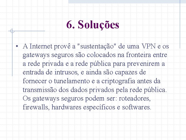 6. Soluções • A Internet provê a "sustentação" de uma VPN e os gateways