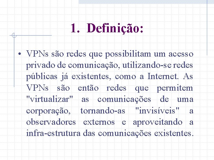 1. Definição: • VPNs são redes que possibilitam um acesso privado de comunicação, utilizando-se