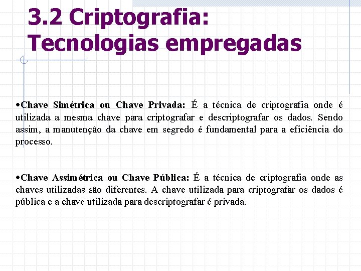 3. 2 Criptografia: Tecnologias empregadas ·Chave Simétrica ou Chave Privada: É a técnica de