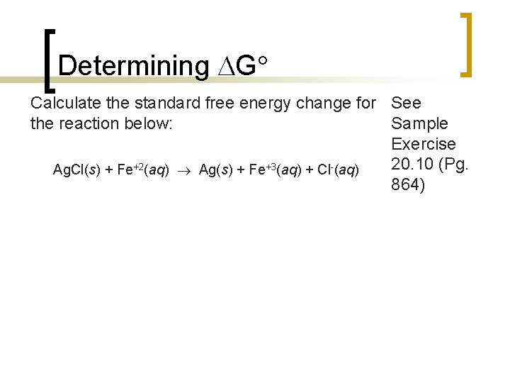 Determining G Calculate the standard free energy change for See the reaction below: Sample