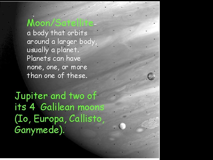 Moon/Satellite- a body that orbits around a larger body, usually a planet. Planets can Moon/Satellite- a body that orbits around a larger body, usually a planet. Planets can