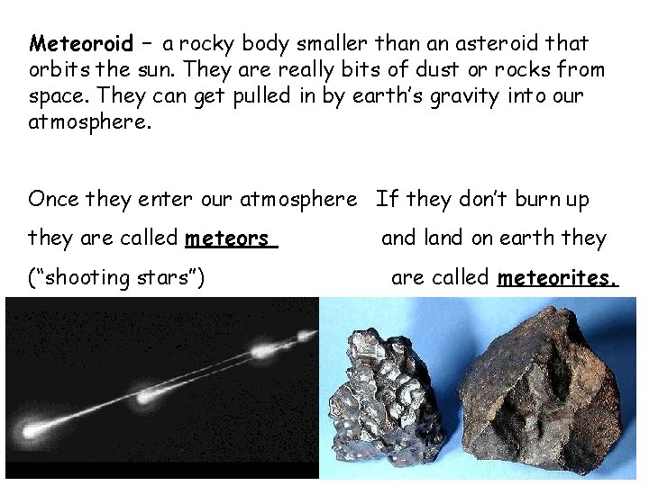 Meteoroid – a rocky body smaller than an asteroid that orbits the sun. They Meteoroid – a rocky body smaller than an asteroid that orbits the sun. They