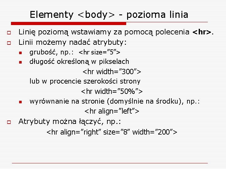Elementy <body> - pozioma linia o o Linię poziomą wstawiamy za pomocą polecenia <hr>.