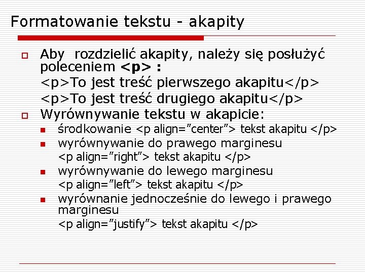 Formatowanie tekstu - akapity o o Aby rozdzielić akapity, należy się posłużyć poleceniem <p>