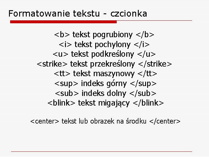 Formatowanie tekstu - czcionka <b> tekst pogrubiony </b> <i> tekst pochylony </i> <u> tekst