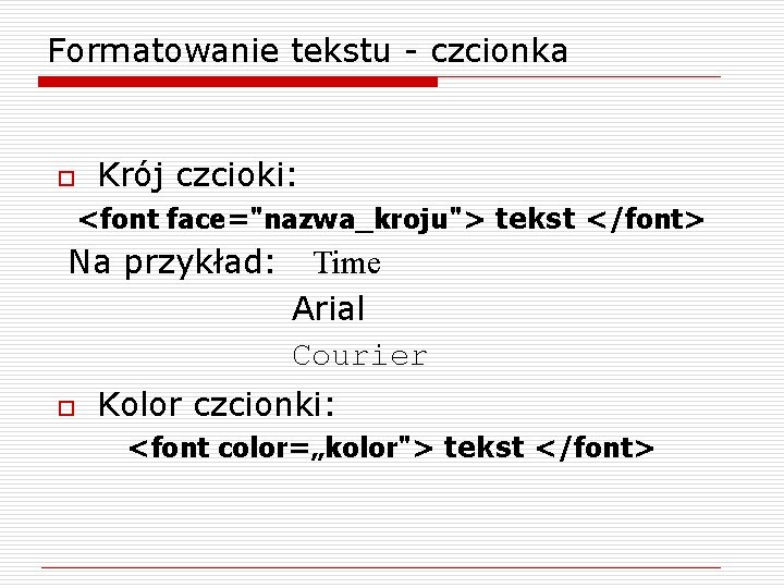 Formatowanie tekstu - czcionka o Krój czcioki: <font face="nazwa_kroju"> tekst </font> Na przykład: Time