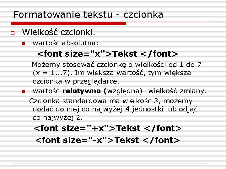 Formatowanie tekstu - czcionka o Wielkość czcionki. n wartość absolutna: <font size="x">Tekst </font> Możemy