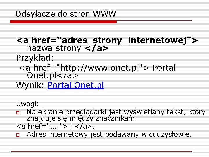 Odsyłacze do stron WWW <a href="adres_strony_internetowej"> nazwa strony </a> Przykład: <a href="http: //www. onet.