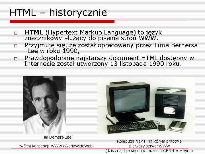 HTML – historycznie o o o HTML (Hypertext Markup Language) to język znacznikowy służący