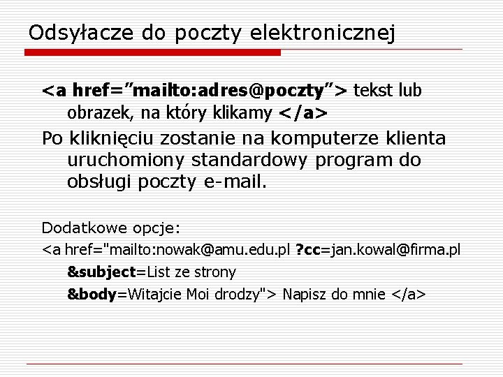 Odsyłacze do poczty elektronicznej <a href=”mailto: adres@poczty”> tekst lub obrazek, na który klikamy </a>