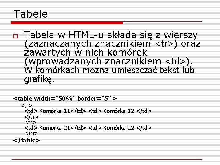 Tabele o Tabela w HTML-u składa się z wierszy (zaznaczanych znacznikiem <tr>) oraz zawartych
