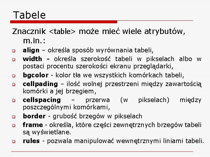 Tabele Znacznik <table> może mieć wiele atrybutów, m. in. : q q q q