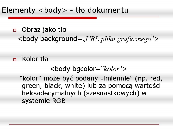Elementy <body> - tło dokumentu o Obraz jako tło <body background=„URL pliku graficznego"> o