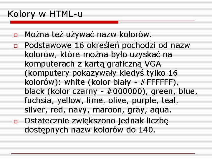 Kolory w HTML-u o o o Można też używać nazw kolorów. Podstawowe 16 określeń