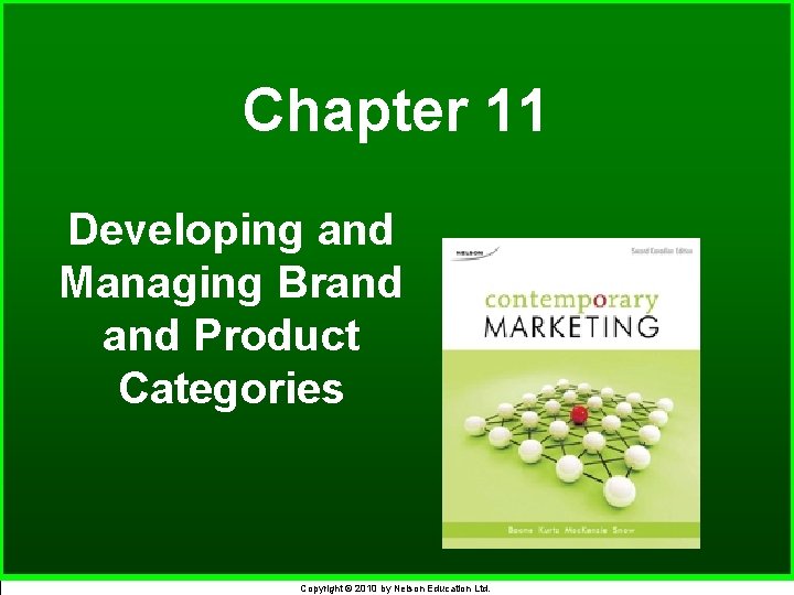 Chapter 11 Developing and Managing Brand Product Categories Copyright © 2010 by Nelson Education