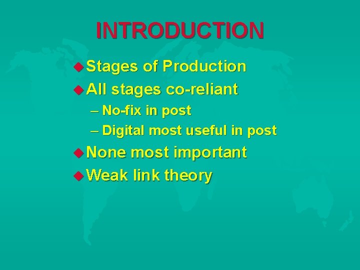 INTRODUCTION Stages of Production All stages co-reliant – No-fix in post – Digital most