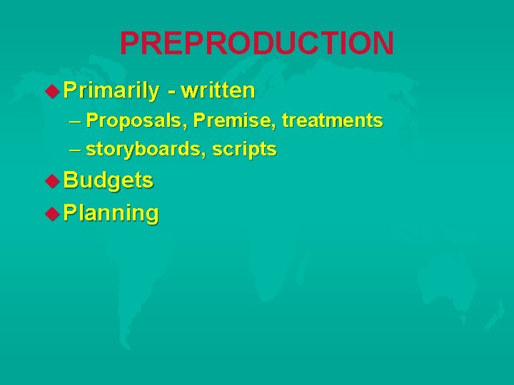 PREPRODUCTION Primarily - written – Proposals, Premise, treatments – storyboards, scripts Budgets Planning 