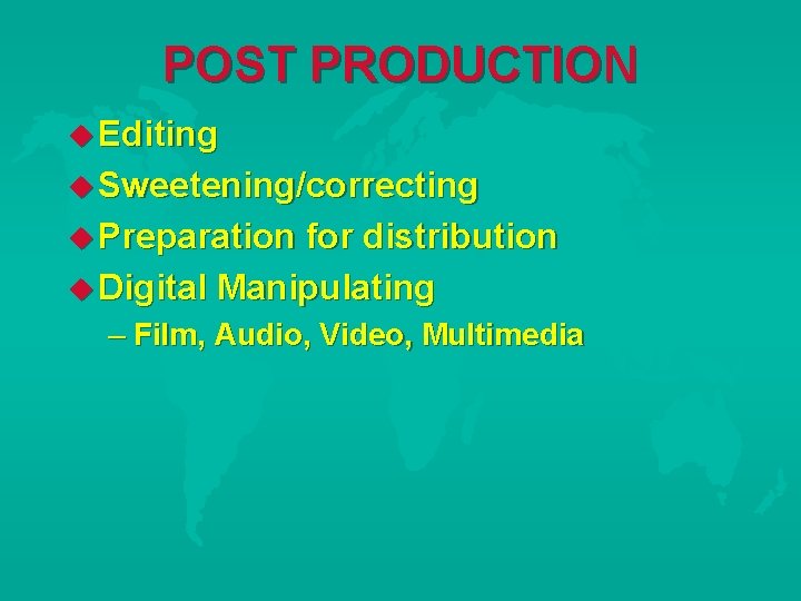 POST PRODUCTION Editing Sweetening/correcting Preparation for distribution Digital Manipulating – Film, Audio, Video, Multimedia