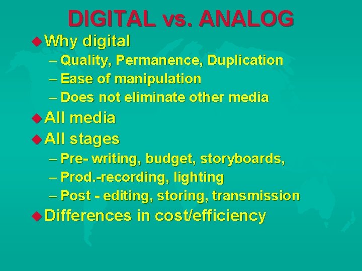 DIGITAL vs. ANALOG Why digital – Quality, Permanence, Duplication – Ease of manipulation –