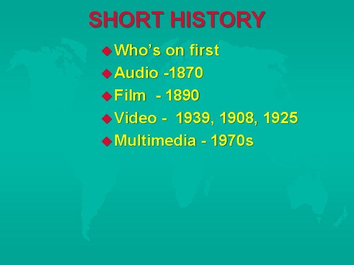SHORT HISTORY Who’s on first Audio -1870 Film - 1890 Video - 1939, 1908,