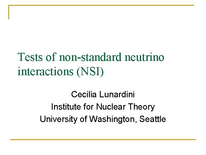 Tests of non-standard neutrino interactions (NSI) Cecilia Lunardini Institute for Nuclear Theory University of