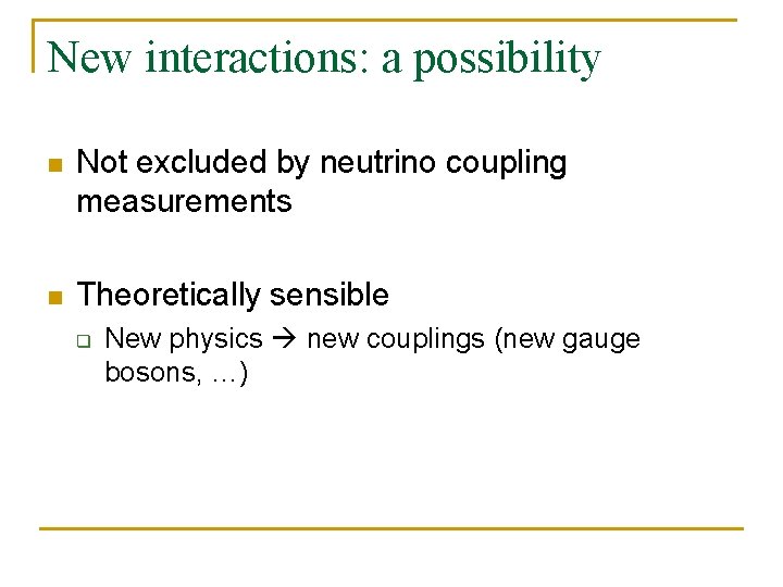 New interactions: a possibility n Not excluded by neutrino coupling measurements n Theoretically sensible