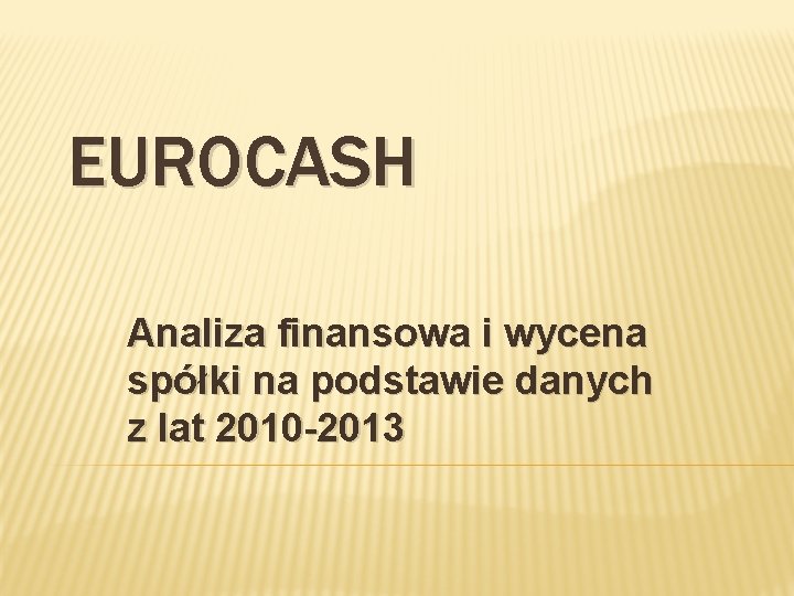 EUROCASH Analiza finansowa i wycena spółki na podstawie danych z lat 2010 -2013 