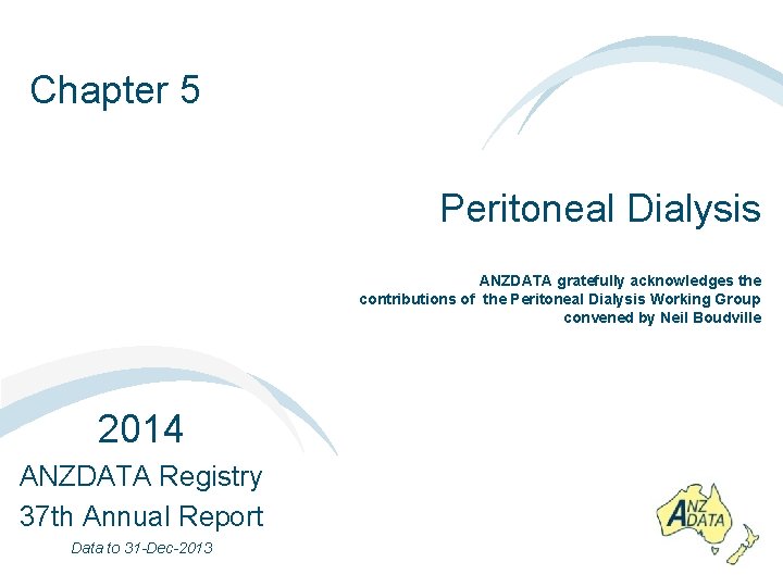 Chapter 5 Peritoneal Dialysis ANZDATA gratefully acknowledges the contributions of the Peritoneal Dialysis Working