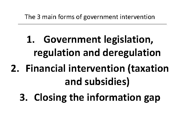 The 3 main forms of government intervention 1. Government legislation, regulation and deregulation 2.